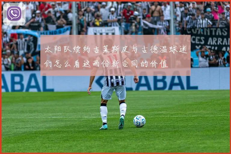 太阳队续约吉莱斯皮与古德温球迷们怎么看这两份新合同的价值