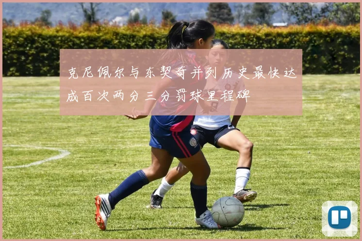 克尼佩尔与东契奇并列历史最快达成百次两分三分罚球里程碑